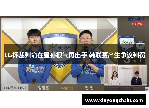 LG杯裁判俞在星孙根气再出手 韩联赛产生争议判罚