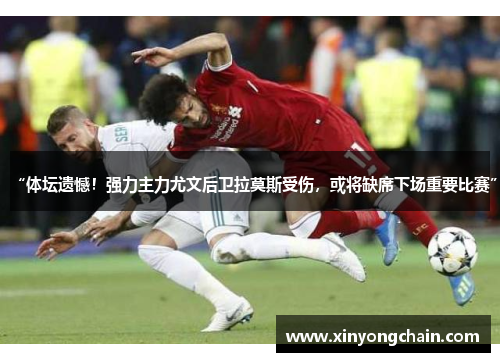 “体坛遗憾！强力主力尤文后卫拉莫斯受伤，或将缺席下场重要比赛”